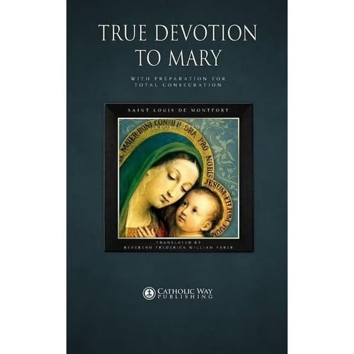 True Devotion to Mary: With Preparation for Total Consecration