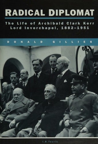 Radical diplomat: the life of Archibald Clark Kerr, Lord Inverchapel, 1882-1951
