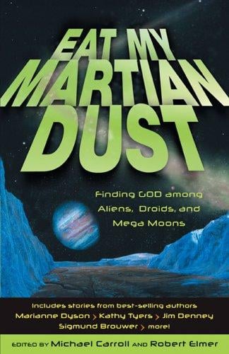Eat My Martian Dust: Finding God Among Aliens, Droids, And Mega Moons