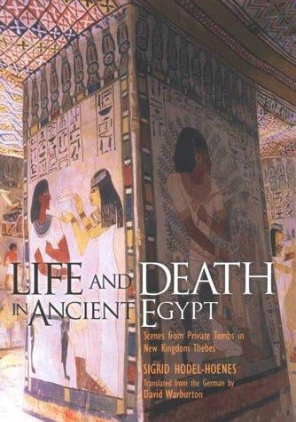 Life and Death in Ancient Egypt: Scenes from Private Tombs in New Kingdom Thebes