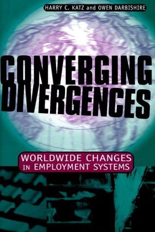 Converging Divergences: Worldwide Changes in Employment Systems (Cornell Studies in Industrial and Labor Relations)