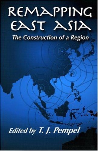 Remapping East Asia: The Construction Of A Region (Cornell Studies in Political Economy)