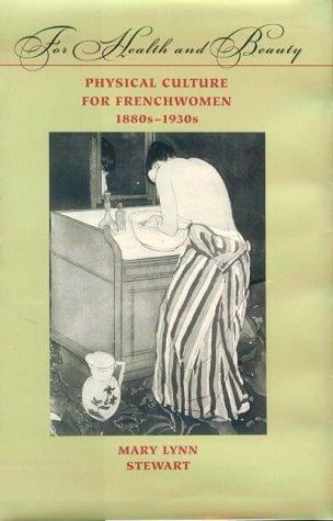 For Health and Beauty: Physical Culture for Frenchwomen, 1880s--1930s
