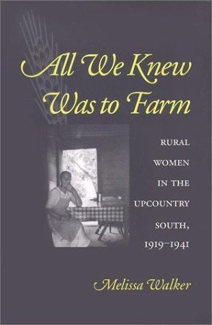 All We Knew Was to Farm: Rural Women in the Upcountry South, 1919-1941 (Revisiting Rural America)