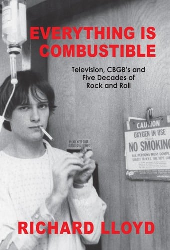 Everything Is Combustible : Television, CBGB's and Five Decades of Rock and Roll: the Memoirs of an Alchemical Guitarist