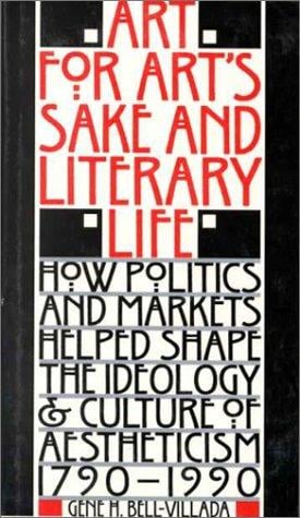 Art for art's sake & literary life: how politics and markets helped shape the ideology & culture of aestheticism, 1790-1990