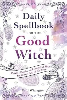 Good Witch's Daily Spellbook: Quick, Simple, and Practical Magic for Every Day of the Year