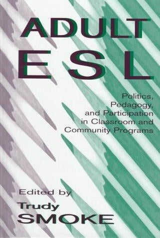 Adult Esl: Politics, Pedagogy, and Participation in Classroom and Community Programs