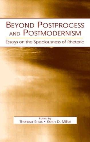 Beyond Postprocess and Postmodernism: Essays on the Spaciousness of Rhetoric