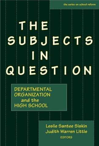 The Subjects in Question: Departmental Organization and the High School (The Series on School Reform)