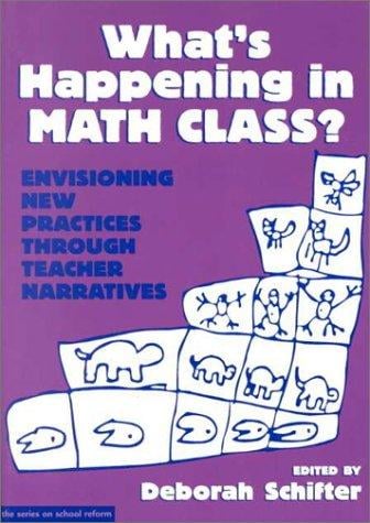 What's Happening in Math Class?: Envisioning New Practices Through Teacher Narratives (Series on School Reform , Vol 1)