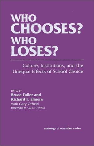 Who Chooses? Who Loses?: Culture, Institutions, and the Unequal Effects of School Choice (Sociology of Education Series)