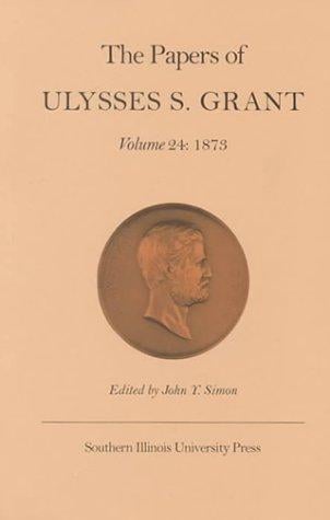 The Papers of Ulysses S. Grant, Volume 24: 1873 (U S Grant Papers)