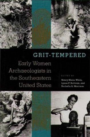 Grit-Tempered: Early Women Archaeologists in the Southeastern United States (Ripley P. Bullen Series)