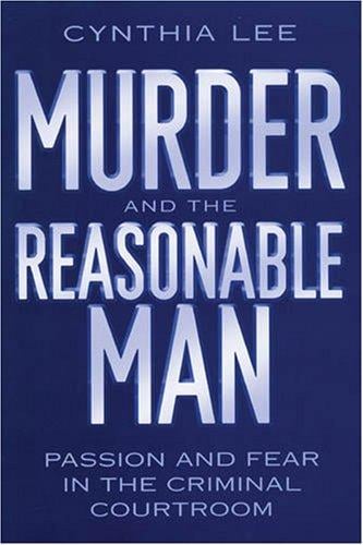 Murder and the Reasonable Man: Passion and Fear in the Criminal Courtroom
