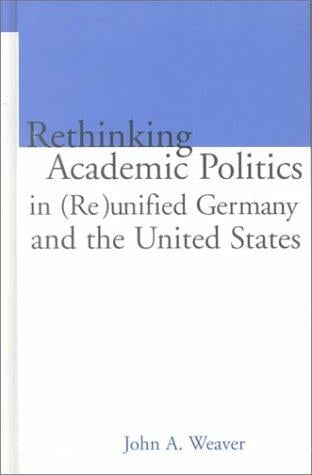 Re-thinking Academic Politics in (Re)unified Germany and the United States: Comparative Academic Politics & the Case of East German Historians (Routledgefalmer Studies in Educational Politics, V. 7)