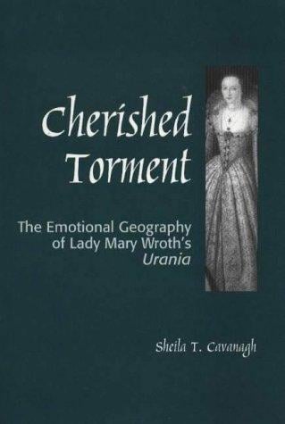 Cherished torment: the emotional geography of Lady Mary Wroth's Urania