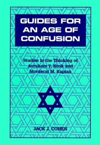 Guides For an Age of Confusion: Studies in the Thinking of Avraham Y. Kook and Mordecai M. Kaplan