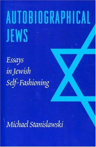 Autobiographical Jews: Essays in Jewish Self-Fashioning (Samuel and Althea Stroum Lectures in Jewish Studies)