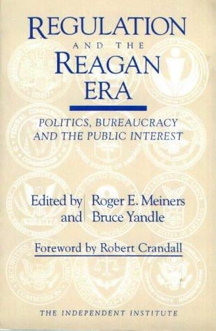 Regulation and the Reagan Era: Politics, Bureaucracy and the Public Interest (Independent Studies in Political Economy)