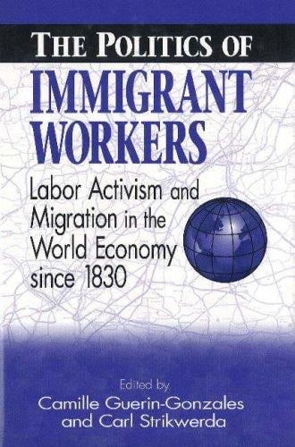 The Politics of immigrant workers: labor activism and migration in the world economy since 1830
