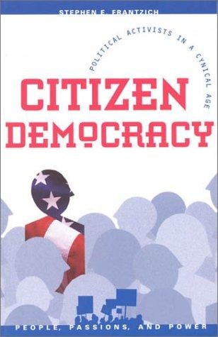 Citizen Democracy: Political Activists in a Cynical Age (People, Passions, and Power)