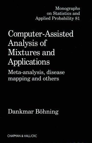 Computer-Assisted Analysis of Mixtures and Applications: Meta-Analysis, Disease Mapping, and Others (Monographs on Statistics and Applied Probability)