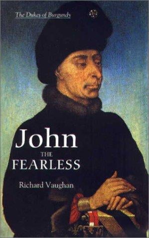 John the Fearless: The Growth of Burgundian Power (History of Valois Burgundy)