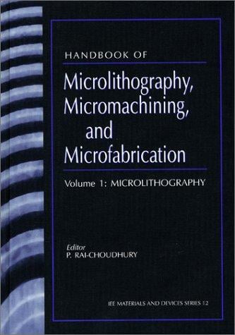 Handbook of Microlithography, Micromachining and Microfabrication (Materials and Devices Series)