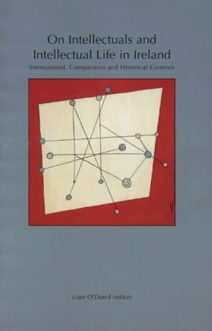 On Intellectuals and Intellectual Life in Ireland: international, comparative and historical contexts