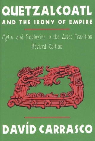 Quetzalcoatl and the Irony of Empire: Myths and Prophecies in the Aztec Tradition
