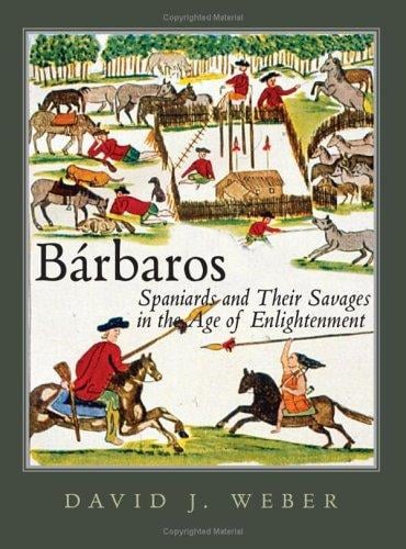 Bárbaros: Spaniards and their savages in the Age of Enlightenment