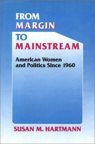 From Margin to Mainstream: American Women and Politics Since 1960 (Critical Episodes in American Politics)