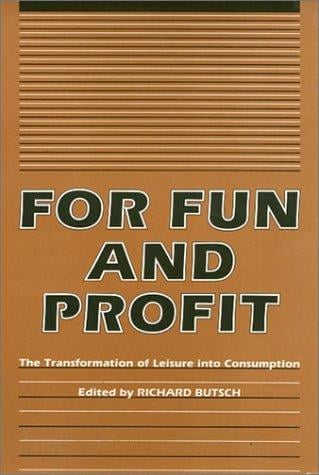 For Fun and Profit: The Transformation of Leisure into Consumption (Critical Perspectives on the Past)