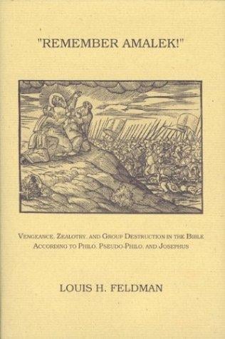 "REMEMBER AMALEK!": VENGEANCE, ZEALOTRY, AND GROUP DESTRUCTION IN THE BIBLE ACCORDING TO PHILO, PSEUDO-PHILO, AND JOSEPHUS (Monographs of the Hebrew Union College)