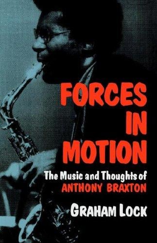 Forces in Motion: The Music and Thoughts of Anthony Braxton (A Da Capo Paperback)