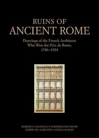 Ruins of Ancient Rome: The Drawings of French Architects Who Won the Prix De Rome 1786-1924