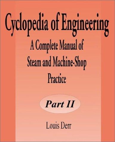 Cyclopedia of Engineering: A Complete Manual of Steam and Machine-Shop Practice (Part Two