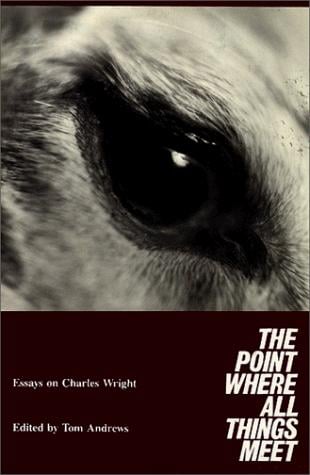 The Point Where All Things Meet: Essays on Charles Wright