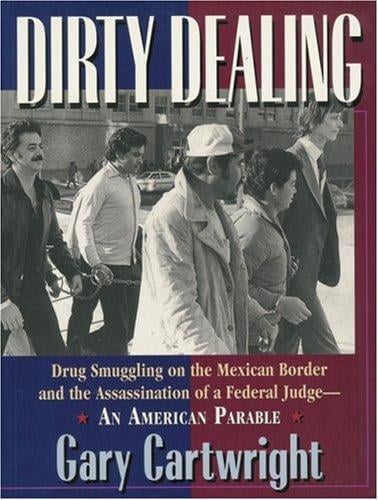 Dirty dealing: drug smuggling on the Mexican border & thee assassination of a federal judge : an American parable