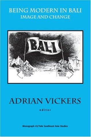 Being Modern in Bali: Image and Change (Yale Southeast Asia Studies Monograph Series No. 43)