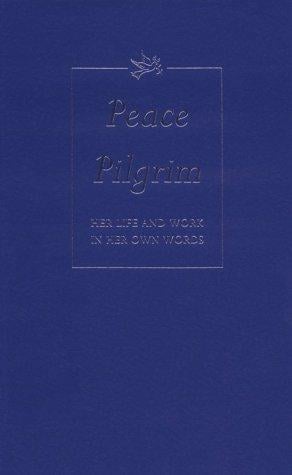 Peace Pilgrim: Her Life and Work in Her Own Words
