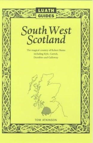 South West Scotland: The Magical Country of Robert Burns, Including Kyle, Carrick, Dumfries and Galloway (Luath Guides)