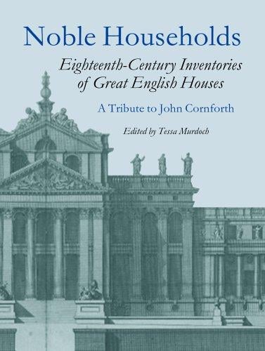 Noble Households: Eighteenth-Century Inventories of Great English Ho