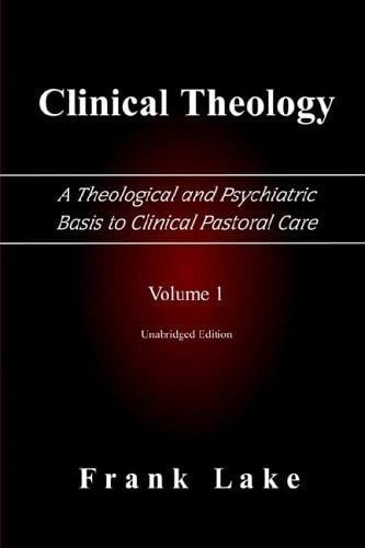 Clinical Theology, a Theological And Psychiatric Basis to Clinical Pastoral Care (Volume 1)
