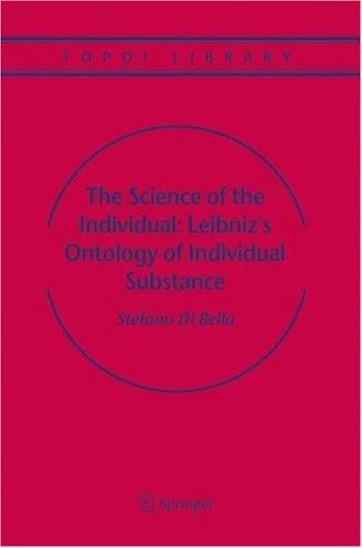 The Science of the Individual: Leibniz's Ontology of Individual Substance (Topoi Library)