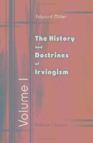 The History and Doctrines of Irvingism; or, of the so-called Catholic and Apostolic Church: Volume 1