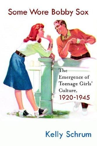 Some Wore Bobby Sox: The Emergence of Teenage Girls' Culture, 1920-1945 (Girls' History and Culture)