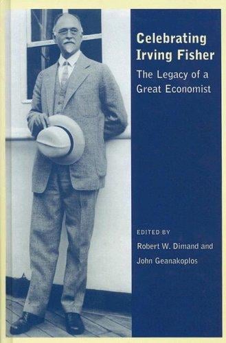 Celebrating Irving Fisher: The Legacy of a Great Economist (Economics & Sociology Thematic Issue)