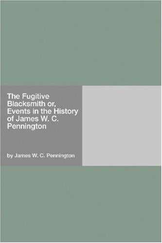 The Fugitive Blacksmith or, Events in the History of James W. C. Pennington
